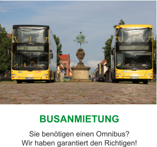 BUSANMIETUNG Sie benötigen einen Omnibus?Wir haben garantiert den Richtigen!