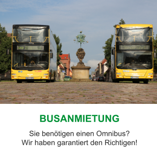 BUSANMIETUNG Sie benötigen einen Omnibus?Wir haben garantiert den Richtigen!