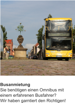 Busanmietung Sie benötigen einen Omnibus mit einem erfahrenen Busfahrer? Wir haben garntiert den Richtigen!